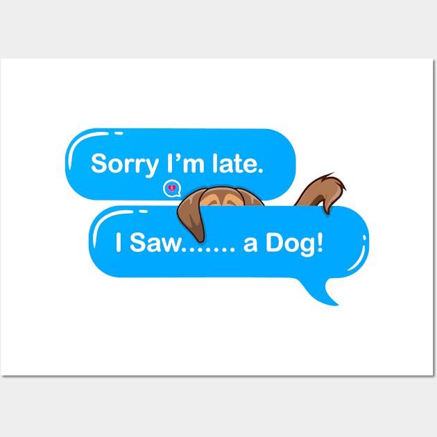 Sorry I'm Late I Saw A Dog Wall Art by Qprinty